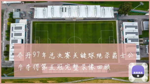 乔丹97年总决赛关键球绝杀爵士公牛夺得第五冠完整录像回顾
