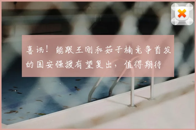 喜讯!能跟王刚和茹子楠竞争首发的国安强援有望复出,值得期待